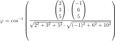 \varphi =\cos^{-1}\left (\frac {\begin{pmatrix} 2\\3 \\ 5 \end{pmatrix}\cdot \begin{pmatrix} -1\\6 \\ 5 \end{pmatrix}}{\sqrt{2^2+3^2+5^2}\cdot \sqrt{(-1)^2+6^2+10^2}} \right )