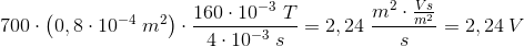 \; \; 700\cdot \left ( 0,8\cdot 10^{-4}\; m^2 \right )\cdot \frac{160\cdot 10^{-3}\; T}{4\cdot 10^{-3}\; s}=2,24\; \frac{m^2\cdot \frac{Vs}{m^2}}{s}=2,24\; V