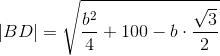 \left | BD \right |=\sqrt{ \frac{b^2}{4} +100- b\cdot \frac{\sqrt{3}}{2}}