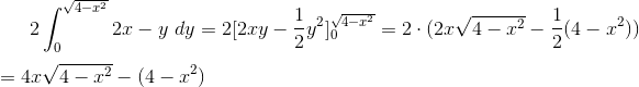 2\int_{0}^{\sqrt{4-x^2}}2x-y\ dy=2[2xy-\frac{1}{2}y^2]^{\sqrt{4-x^2}}_{0}=2\cdot(2x\sqrt{4-x^2}-\frac{1}{2}(4-x^2))\\ \\ = 4x\sqrt{4-x^2}-(4-x^2)