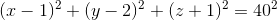 (x-1)^{^{2}}+(y-2)^{2}+(z+1)^{2}=40^{2}