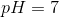 pH=7