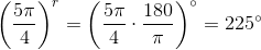 \left (\frac{5\pi }{4} \right )^r=\left (\frac{5\pi }{4}\cdot \frac{180}{\pi } \right )^\circ=225^\circ