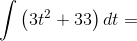 \int{\left(3t^2+33 \right )dt}=