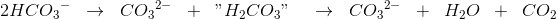 \! \! \! \! \! \! \! \! \! \! \! \! \! \! \! 2HCO{_{3}}^{-}\; \; \rightarrow \; \; CO{_{3}}^{2-}\; \; +\; \;