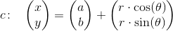 c\! :\; \; \;\begin{pmatrix} x\\y \end{pmatrix}=\begin{pmatrix} a\\b \end{pmatrix}+\begin{pmatrix} r\cdot \cos(\theta )\\r\cdot \sin(\theta ) \end{pmatrix}