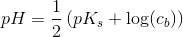 pH=\frac{1}{2}\left ( pK_s+\log(c_b) \right )