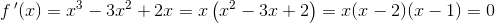 f{\, }'(x)=x^3-3x^2+2x=x\left ( x^2-3x+2 \right )=x(x-2)(x-1)=0