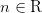 n\in\mathrm{R}