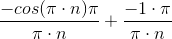 \frac{-cos(\pi \cdot n)\pi}{\pi \cdot n} + \frac{-1 \cdot \pi}{\pi \cdot n}