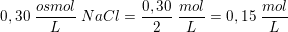 \small 0,30\; \frac{osmol}{L}\; NaCl=\frac{0,30}{2}\; \frac{mol}{L}=0,15\; \frac{mol}{L}