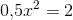 0{,}5x^2=2
