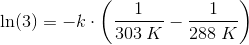 \ln(3)=-k\cdot \left ( \frac{1}{303\; K} -\frac{1}{288\; K}\right )
