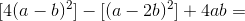 [4(a-b)^2] - [(a-2b)^2 ] + 4ab =
