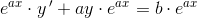 e^{ax}\cdot y{\, }'+ay\cdot e^{ax}=b\cdot e^{ax}