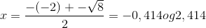 x=\frac{-(-2)+-\sqrt{8}}{2}=-0,414 og 2,414