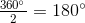 \begin{matrix} \frac{360^\circ}{2}\end{matrix}=180^\circ