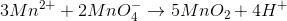 3Mn^{2+}+2MnO_{4}^{-}\rightarrow 5MnO_{2}+4H^{+}