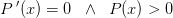 P{\, }'(x)=0\; \; \wedge\; \; P(x)>0
