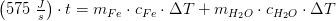 \left ( 575\;\tfrac{J}{s} \right )\cdot t=m_{Fe}\cdot c_{Fe}\cdot \Delta T+m_{H_2O}\cdot c_{H_2O}\cdot \Delta T