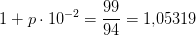 1+p\cdot 10^{-2} =\frac{99}{94}=1{,}05319
