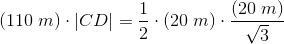 \left ( 110\; m \right )\cdot \left | CD \right |=\frac{1}{2}\cdot \left ( 20\; m \right )\cdot \frac{ \left ( 20\; m \right )}{\sqrt{3}}