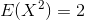 E(X^2) = 2