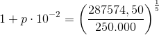1+p\cdot 10^{-2}= \left (\frac{287 574,50}{250.000} \right )^{\frac{1}{5}}