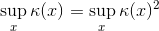 \sup_x \kappa(x) &= \sup_x \kappa(x)^2