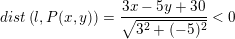 \small \small dist\left ( l,P(x,y) \right )=\frac{3x-5y+30}{\sqrt{3^2+(-5)^2}}<0
