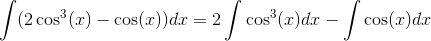 \int (2\cos^3(x)-\cos(x))dx=2\int \cos^3(x)dx-\int \cos(x)dx