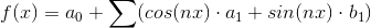 f(x)=a_0+\sum (cos(nx)\cdot a_1+ sin(nx)\cdot b_1)