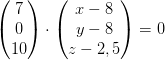 \begin{pmatrix} 7\\0 \\ 10 \end{pmatrix}\cdot \begin{pmatrix} x-8\\y-8 \\ z-2,5 \end{pmatrix}=0