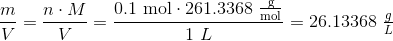 \frac{m}{V} = \frac{n\cdot M}{V} =\frac{ 0.1\text{ mol} \cdot 261.3368~\begin{matrix}\frac{\text{g}}{\text{mol}} \end{matrix} }{1 ~L}= 26.13368 \begin{matrix}~\frac{g}{L} \end{matrix}