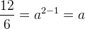 \frac{12}{6}=a^{2-1}=a