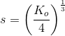 s=\left (\frac{K_o}{4} \right )^{\frac{1}{3}}