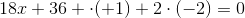 18x+36+\cdot (+1)+2\cdot (-2)=0