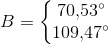 B=\left\{\begin{matrix} 70{,}53^{\circ}\\ 109{,}47^{\circ} \end{matrix}\right.