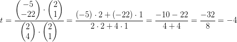 t =\frac{ \begin{pmatrix} -5\\-22 \end{pmatrix}\cdot \begin{pmatrix} 2\\1 \end{pmatrix} }{\begin{pmatrix} 2\\4 \end{pmatrix}\cdot \begin{pmatrix} 2\\1 \end{pmatrix}}=\frac{(-5)\cdot 2+(-22)\cdot 1}{2\cdot 2+4\cdot 1}=\frac{-10-22}{4+4}=\frac{-32}{8}=-4