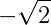 -\sqrt{2}