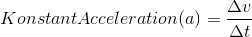 KonstantAcceleration(a)=\frac{\Delta v}{\Delta t}