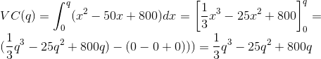 \\VC(q)=\int_{0}^{q}(x^{2}-50x+800)dx=\left [\frac{1}{3}x^{3}-25x^{2}+800 \right ]_{0}^{q}= \\(\frac{1}{3}q^{3}-25q^{2}+800q)-(0-0+0)))=\frac{1}{3}q^{3}-25q^{2}+800q