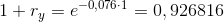 1+r_y=e^{-0,076\cdot 1}=0,926816