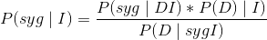 P(syg\mid I)=\frac{P(syg\mid DI)*P(D)\mid I)}{P(D\mid sygI)}