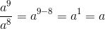 \frac{a^{9}}{a^8}=a^{9-8}=a^1=a
