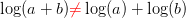 \log(a+b){\color{Red} \neq} \log(a)+\log(b)