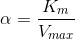 \alpha = \frac{K_m}{V_{max}}