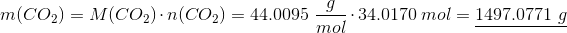 m(CO_2)=M(CO_2)\cdot n(CO_2)=44.0095 ~\frac{g}{mol}\cdot34.0170 ~mol=\underline{1497.0771 ~g}