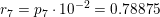 \small r_7=p_7\cdot 10^{-2}=0{.}78875