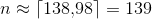 n \approx \lceil138{,}98\rceil = 139